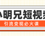 小明兄短视频引流变现必火课，最强dou+玩法 超级变现法则，两天直播间涨粉20w+