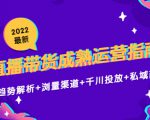 2022最新直播带货成熟运营指南3.0：趋势解析+浏量渠道+千川投放+私域商城