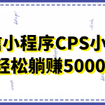 微信小程序CPS小项目，有微信就能做，轻松上手躺赚5000+