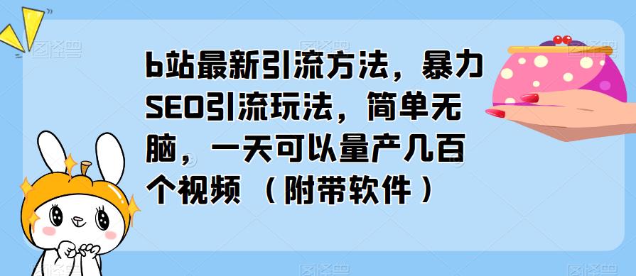 B站最新引流方法，暴力SEO引流玩法，简单无脑，一天可以量产几百个视频（附带软件）