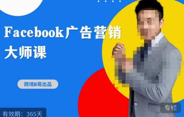 跨境B哥·2023FACEBOOK广告营销大师课，挖掘广告商机，寻找精准客户