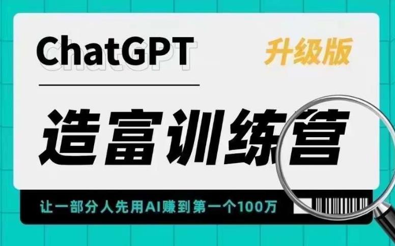 CHATGPT造富训练营，让一部分人先用AI赚到第一个100万，让你快人一步抓住行业红利