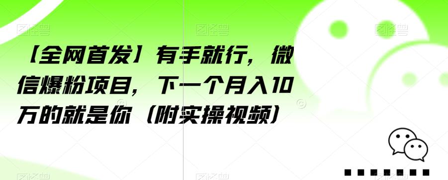 【全网首发】有手就行，微信爆粉项目，下一个月入10万的就是你（附实操视频）【揭秘】