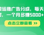 视频号搬运撸广告分成，每天两个小时，一个月多赚5000+