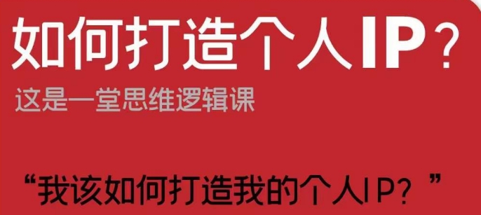 如何打造个人IP？这是一堂思维逻辑课“我该如何打造我的个人IP？