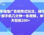 视频号强撸广告矩阵式玩法，操作简单，一部手机几分钟一条视频，单号一天轻松200+【揭秘】