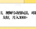 蓝海项目，视频号动漫玩法，对新人友好，月入3000+【揭秘】