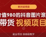 价值980的抖音图片滚动带货视频副业项目，保姆级教学【揭秘】