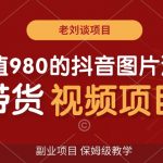 价值980的抖音图片滚动带货视频副业项目，保姆级教学【揭秘】