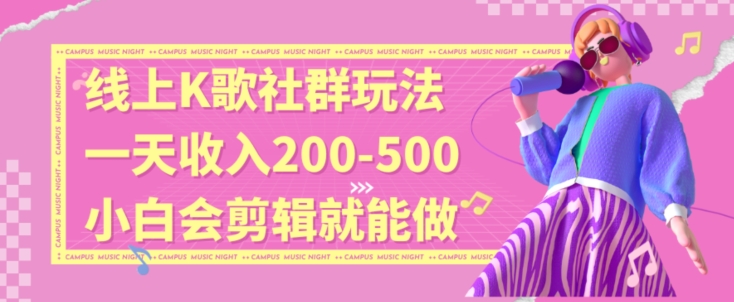 线上K歌社群结合脱单新玩法，无剪辑基础也能日入3位数，长期项目【揭秘】