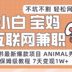 小红书最新爆款项目Animal秀，老保姆级教程，7天变现1w+【揭秘】