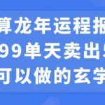 小白可做的玄学项目，出售”龙年运程报告”一份99元单日卖出100份利润9900元，0成本投入【揭秘】