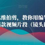 用编导思维拍剪，教你用编导思维拍剪出爆款视频片段（镜头语言）