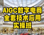 AIGC数字电商全套技术应用实操班，轻松打造高效电商