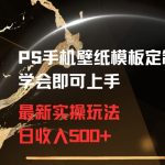 PS手机壁纸模板定制直播最新实操玩法学会即可上手日收入500+【揭秘】