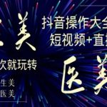 美业全干货·生美·医美抖音操作合集，短视频+直播，一次就玩转