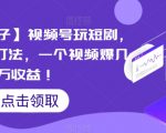 【蓝海野路子】视频号玩短剧，搬运+连爆打法，一个视频爆几万收益【揭秘】