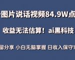 一图片说话视频84.9W点赞，收益无法估算，ai赛道蓝海项目，小白无脑掌握日收入保守1000+【揭秘】